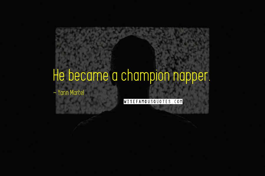 Yann Martel Quotes: He became a champion napper.