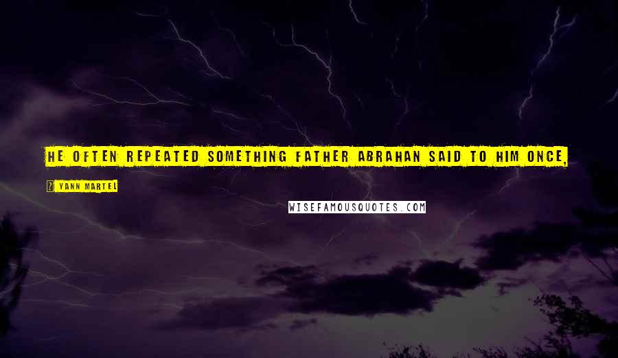 Yann Martel Quotes: He often repeated something Father Abrahan said to him once, how faith is ever young, how faith, unlike the rest of us, does not age.