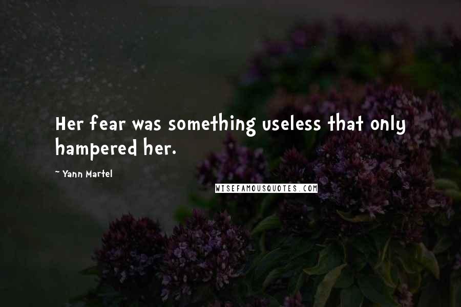 Yann Martel Quotes: Her fear was something useless that only hampered her.