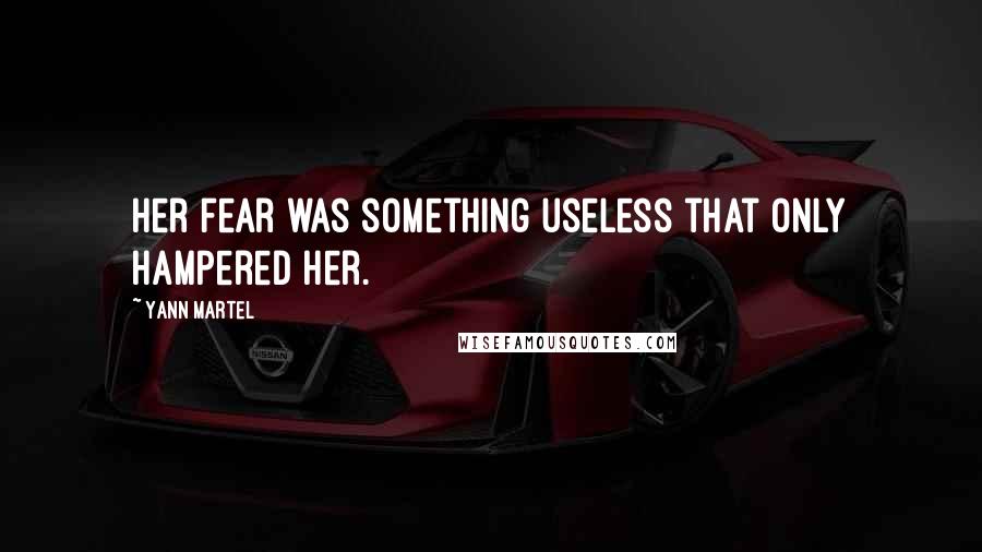 Yann Martel Quotes: Her fear was something useless that only hampered her.