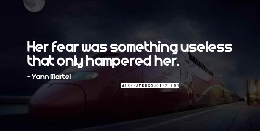 Yann Martel Quotes: Her fear was something useless that only hampered her.