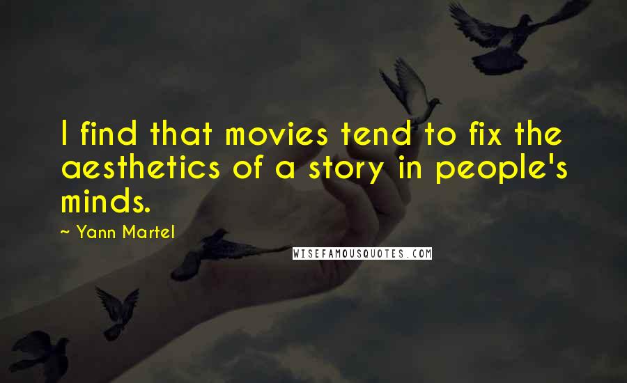 Yann Martel Quotes: I find that movies tend to fix the aesthetics of a story in people's minds.