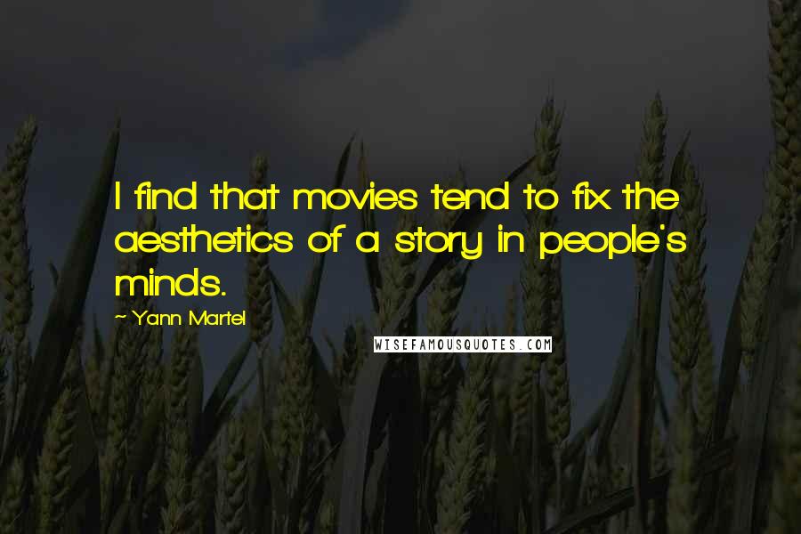 Yann Martel Quotes: I find that movies tend to fix the aesthetics of a story in people's minds.