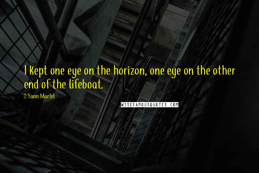 Yann Martel Quotes: I kept one eye on the horizon, one eye on the other end of the lifeboat.