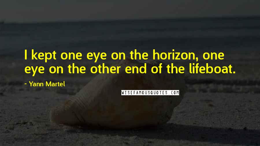 Yann Martel Quotes: I kept one eye on the horizon, one eye on the other end of the lifeboat.