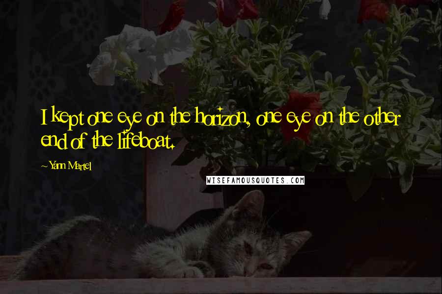 Yann Martel Quotes: I kept one eye on the horizon, one eye on the other end of the lifeboat.