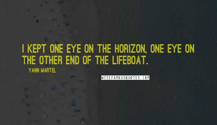 Yann Martel Quotes: I kept one eye on the horizon, one eye on the other end of the lifeboat.