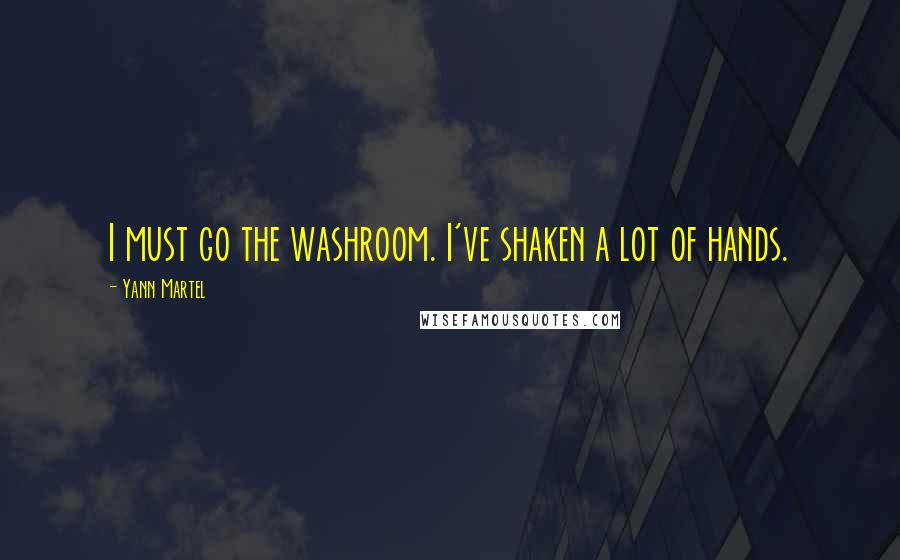 Yann Martel Quotes: I must go the washroom. I've shaken a lot of hands.