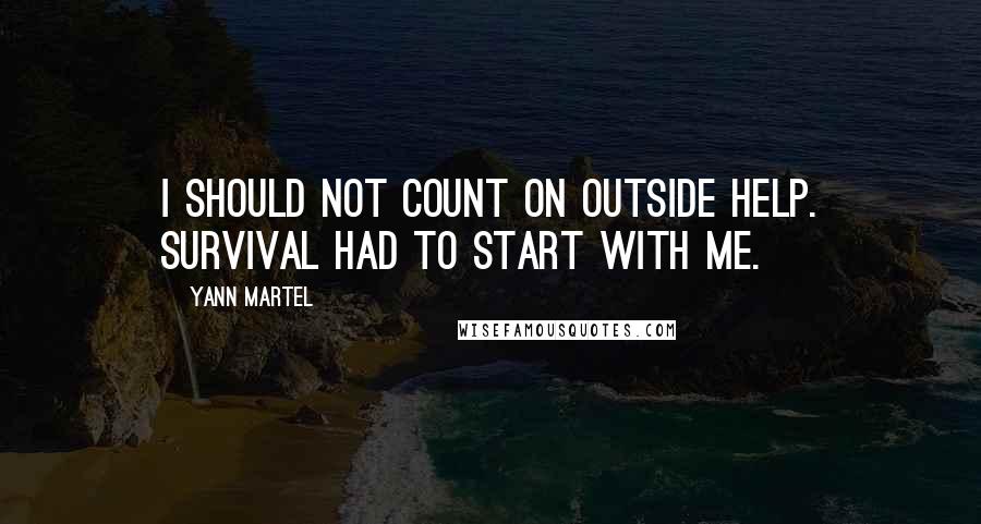 Yann Martel Quotes: I should not count on outside help. Survival had to start with me.