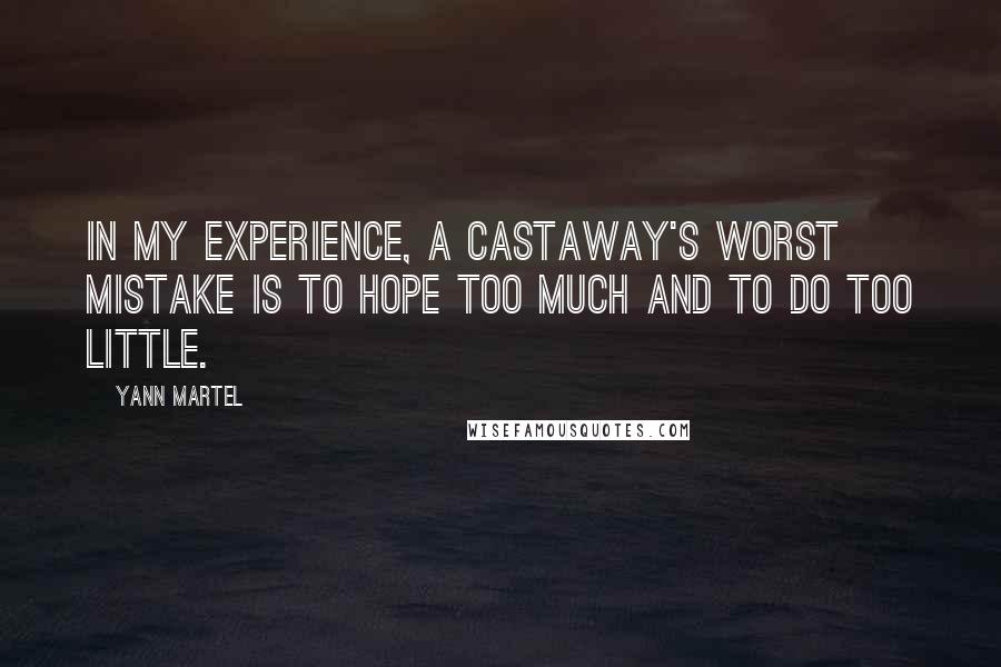 Yann Martel Quotes: In my experience, a castaway's worst mistake is to hope too much and to do too little.