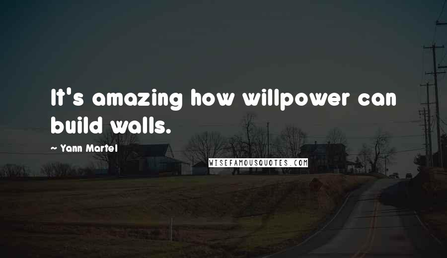 Yann Martel Quotes: It's amazing how willpower can build walls.