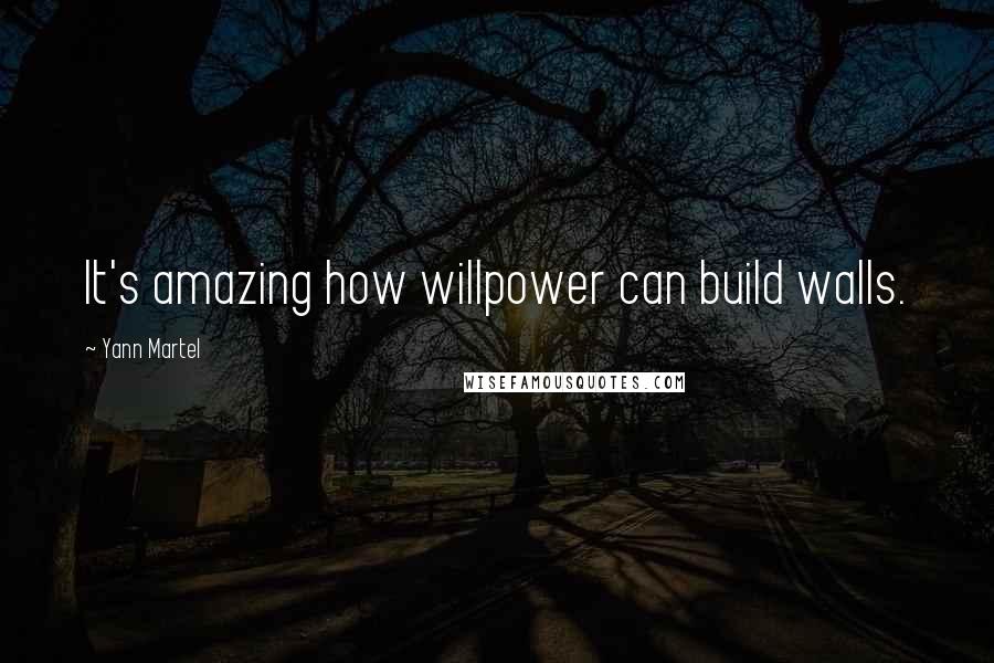 Yann Martel Quotes: It's amazing how willpower can build walls.