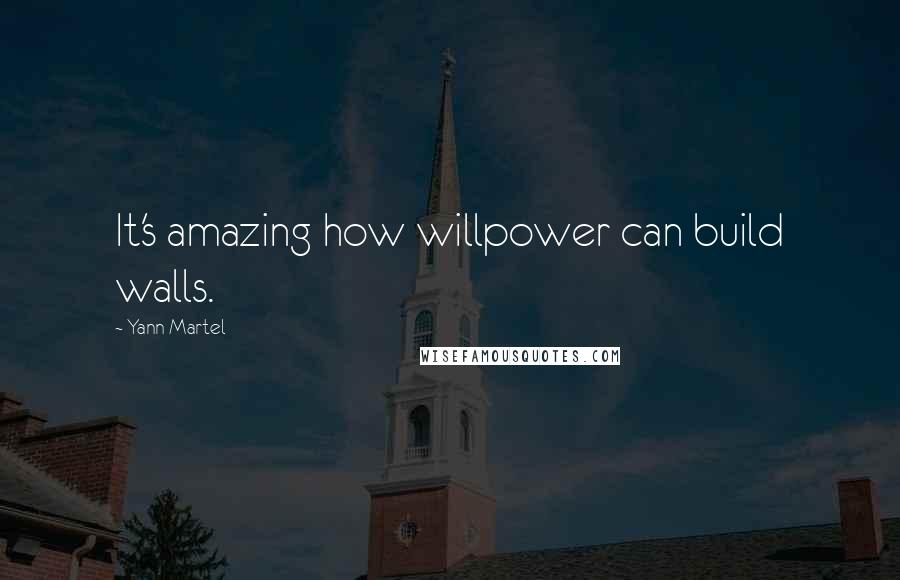 Yann Martel Quotes: It's amazing how willpower can build walls.