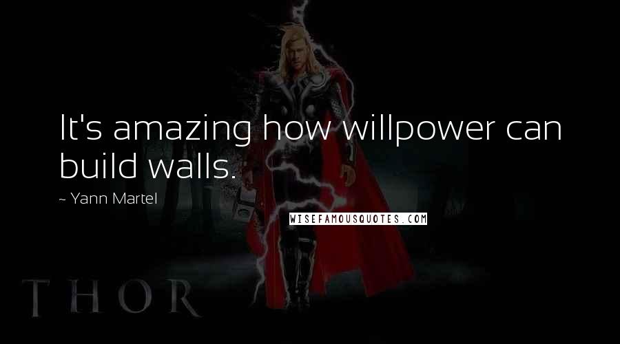 Yann Martel Quotes: It's amazing how willpower can build walls.
