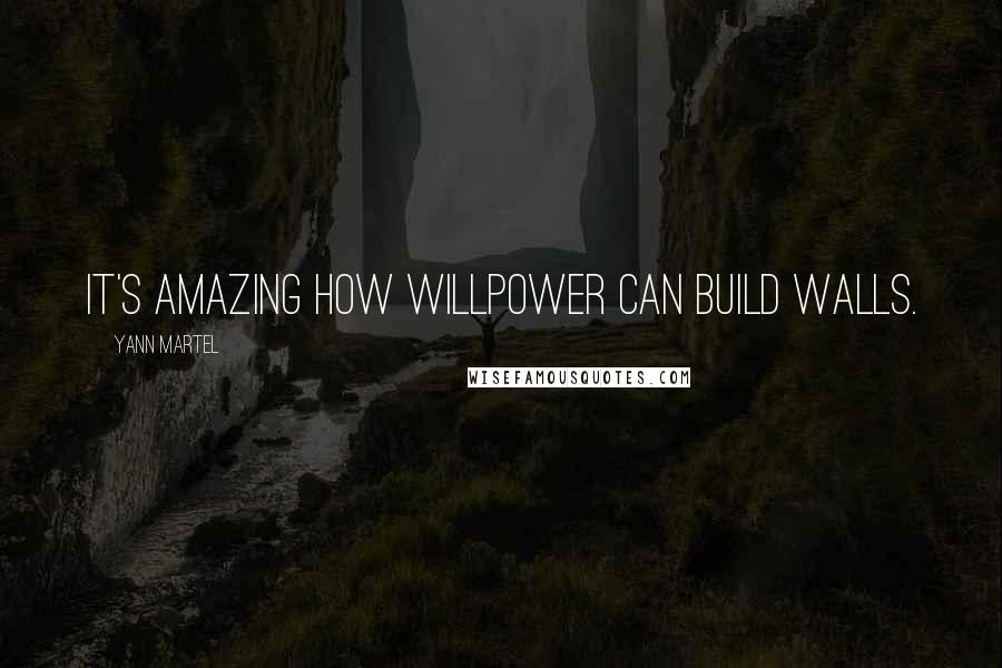 Yann Martel Quotes: It's amazing how willpower can build walls.