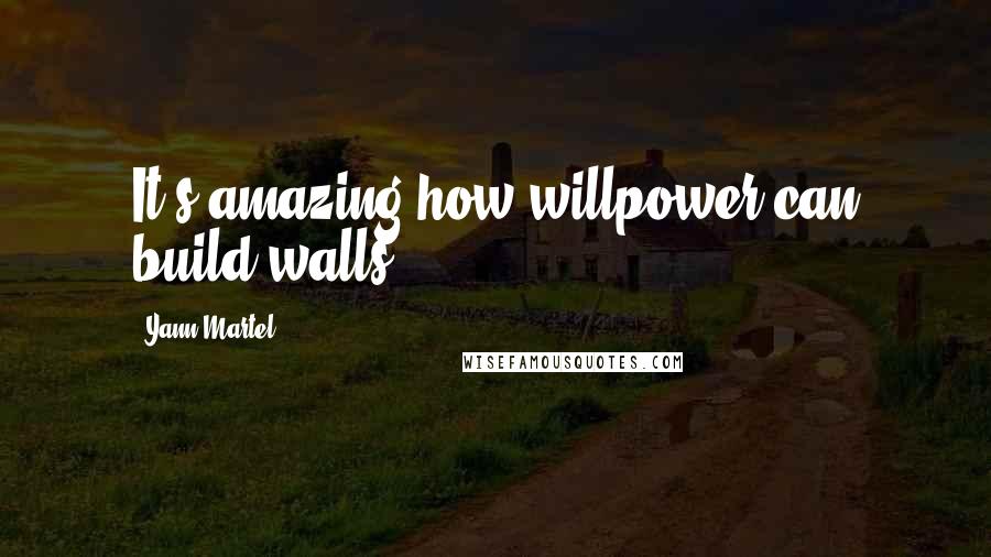 Yann Martel Quotes: It's amazing how willpower can build walls.