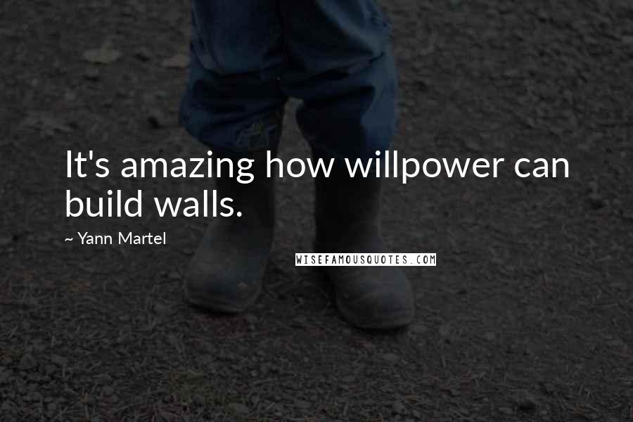 Yann Martel Quotes: It's amazing how willpower can build walls.