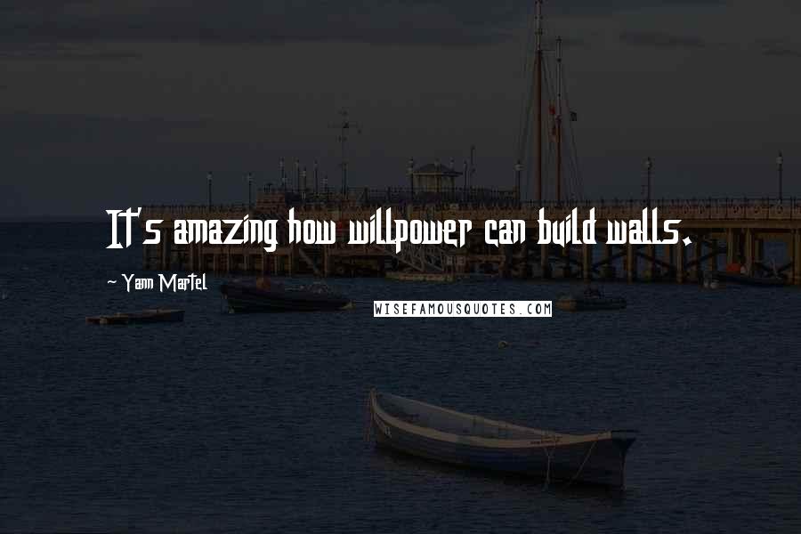 Yann Martel Quotes: It's amazing how willpower can build walls.