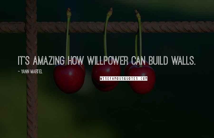 Yann Martel Quotes: It's amazing how willpower can build walls.