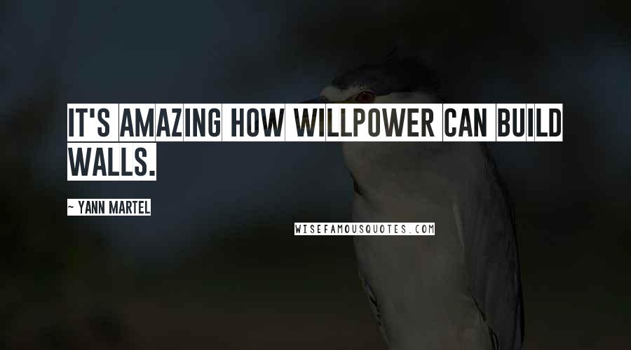 Yann Martel Quotes: It's amazing how willpower can build walls.