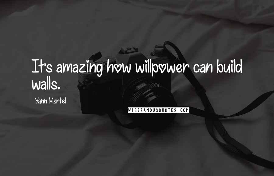 Yann Martel Quotes: It's amazing how willpower can build walls.