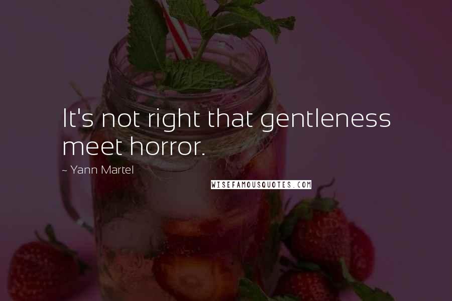 Yann Martel Quotes: It's not right that gentleness meet horror.