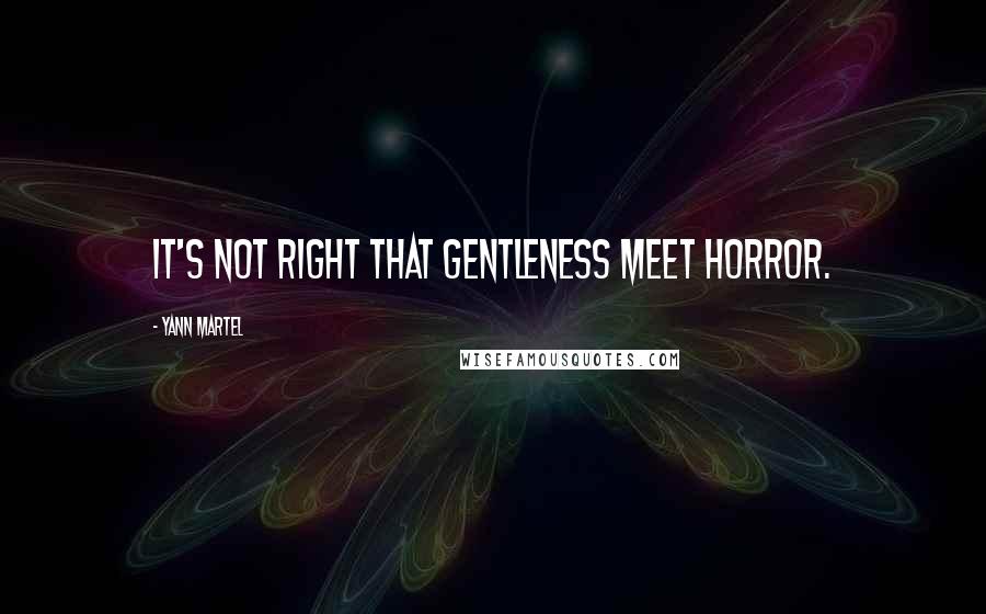 Yann Martel Quotes: It's not right that gentleness meet horror.