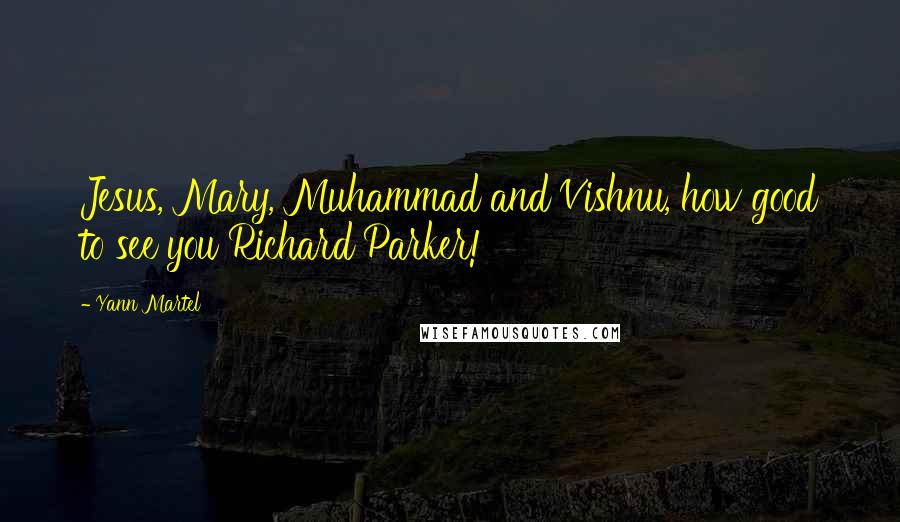 Yann Martel Quotes: Jesus, Mary, Muhammad and Vishnu, how good to see you Richard Parker!