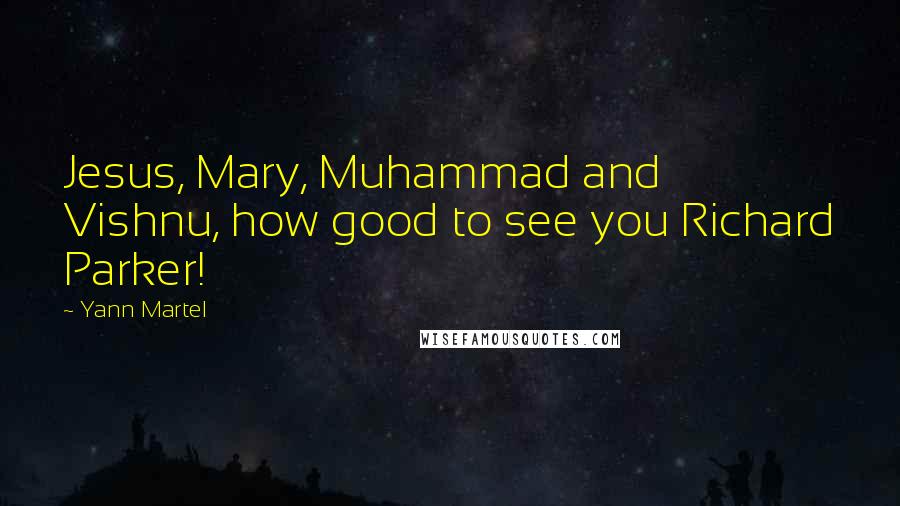 Yann Martel Quotes: Jesus, Mary, Muhammad and Vishnu, how good to see you Richard Parker!