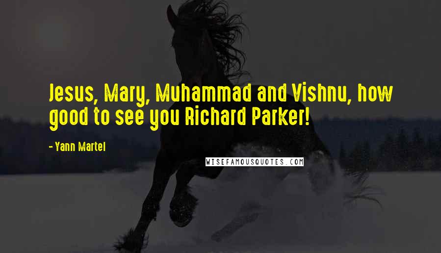 Yann Martel Quotes: Jesus, Mary, Muhammad and Vishnu, how good to see you Richard Parker!