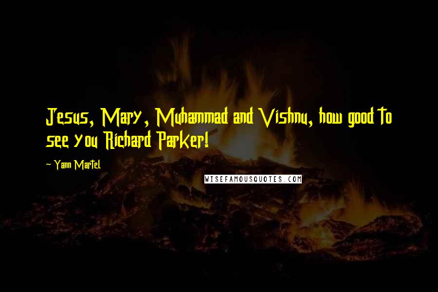 Yann Martel Quotes: Jesus, Mary, Muhammad and Vishnu, how good to see you Richard Parker!