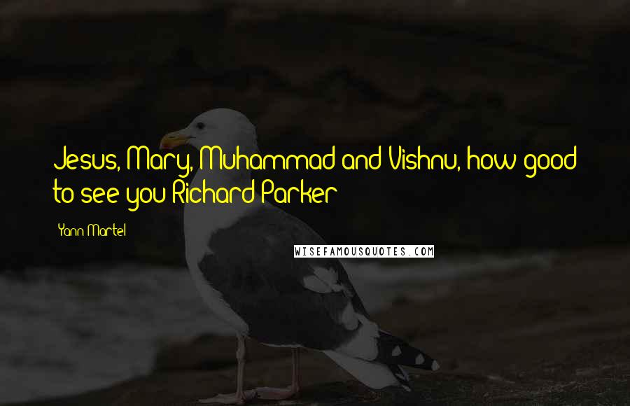 Yann Martel Quotes: Jesus, Mary, Muhammad and Vishnu, how good to see you Richard Parker!