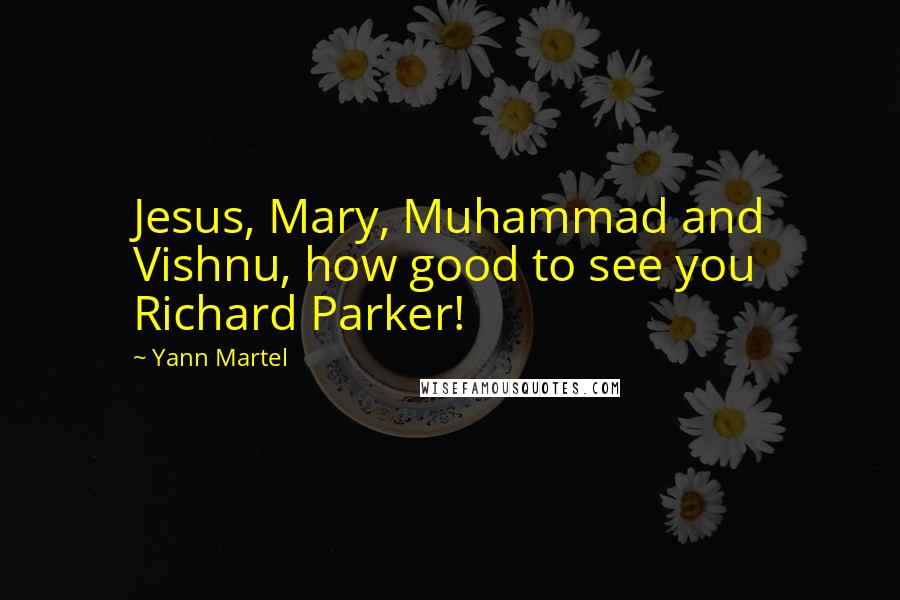 Yann Martel Quotes: Jesus, Mary, Muhammad and Vishnu, how good to see you Richard Parker!
