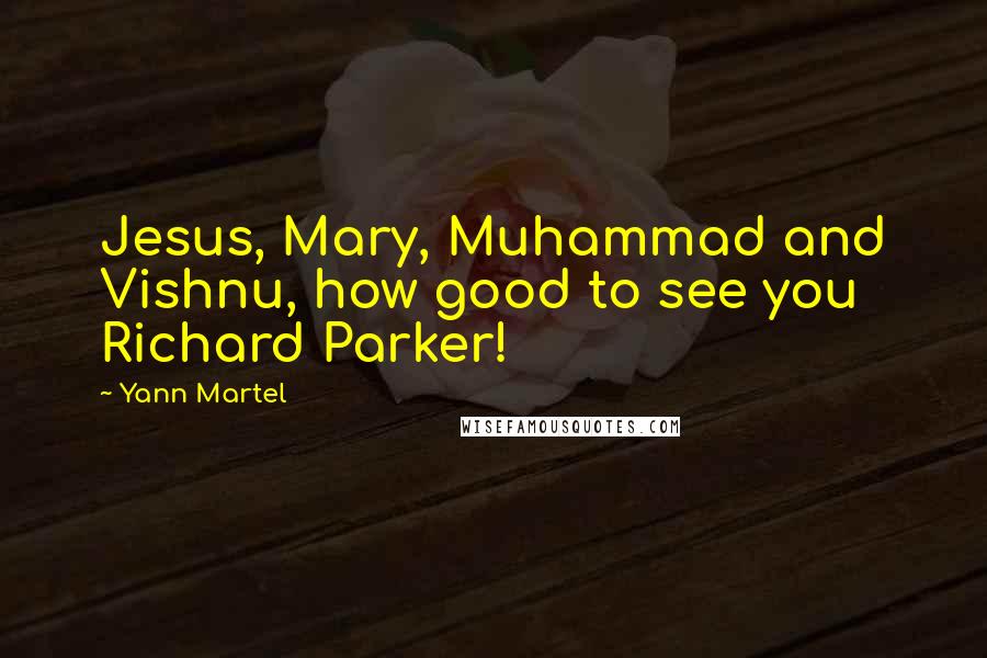Yann Martel Quotes: Jesus, Mary, Muhammad and Vishnu, how good to see you Richard Parker!