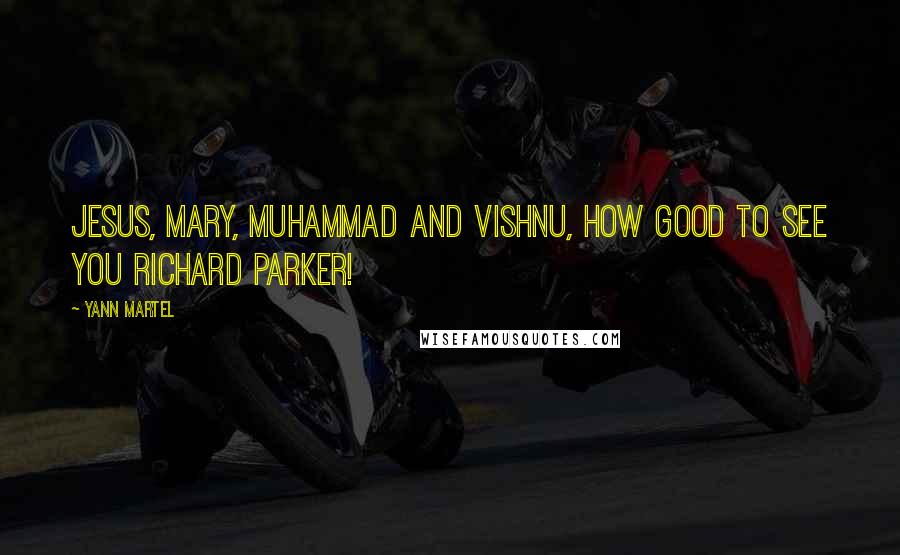 Yann Martel Quotes: Jesus, Mary, Muhammad and Vishnu, how good to see you Richard Parker!