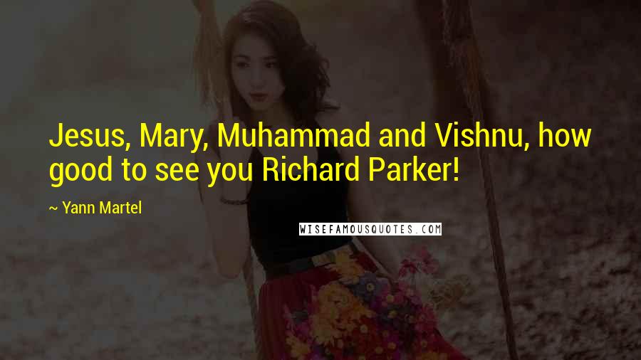 Yann Martel Quotes: Jesus, Mary, Muhammad and Vishnu, how good to see you Richard Parker!