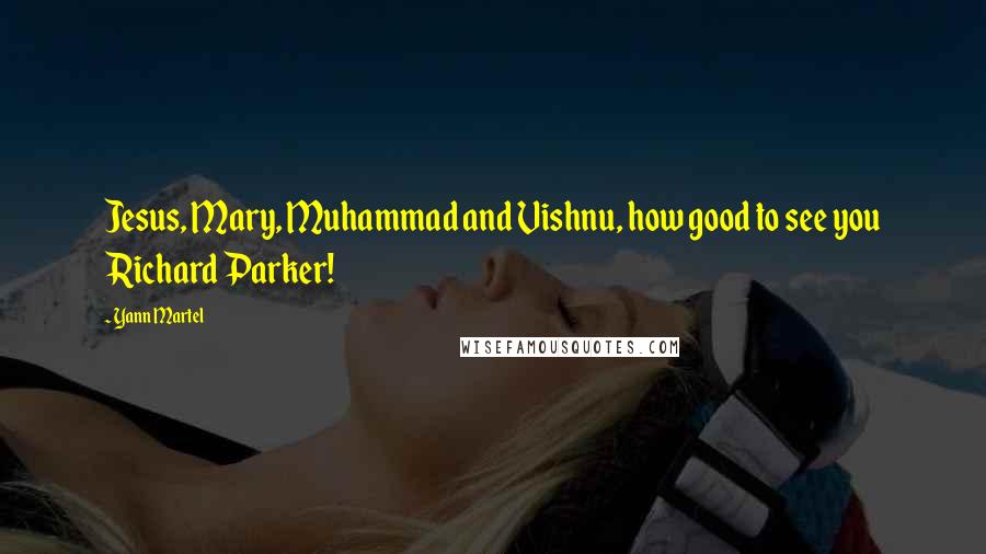 Yann Martel Quotes: Jesus, Mary, Muhammad and Vishnu, how good to see you Richard Parker!