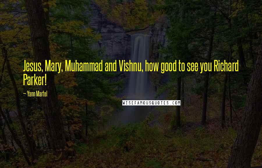 Yann Martel Quotes: Jesus, Mary, Muhammad and Vishnu, how good to see you Richard Parker!