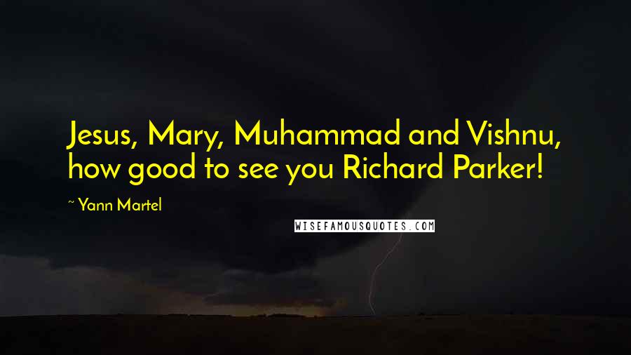 Yann Martel Quotes: Jesus, Mary, Muhammad and Vishnu, how good to see you Richard Parker!