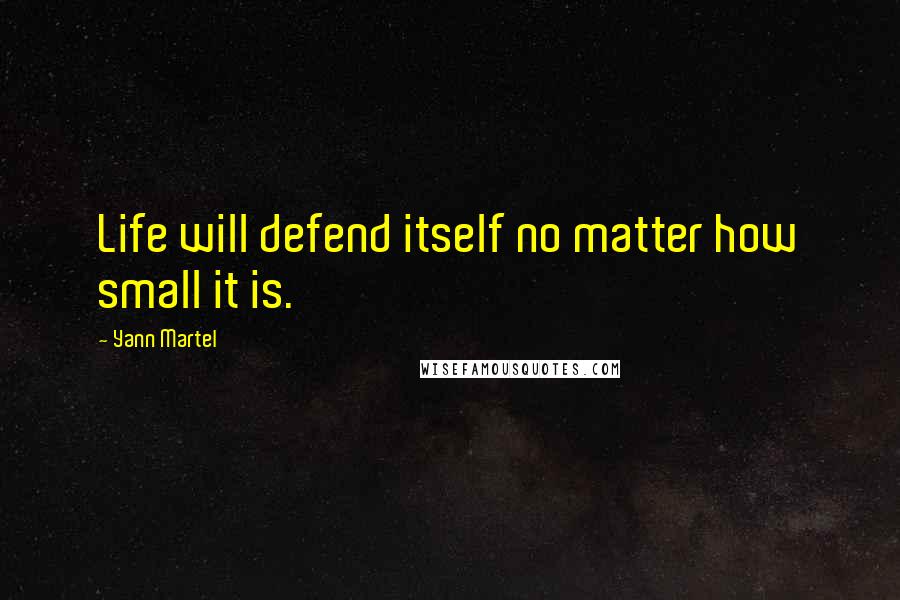 Yann Martel Quotes: Life will defend itself no matter how small it is.