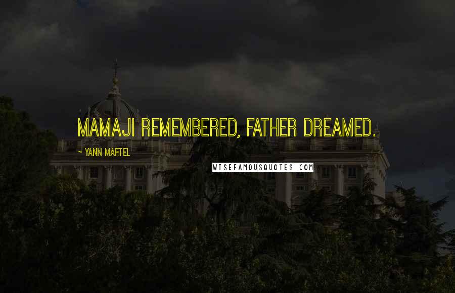 Yann Martel Quotes: Mamaji remembered, Father dreamed.