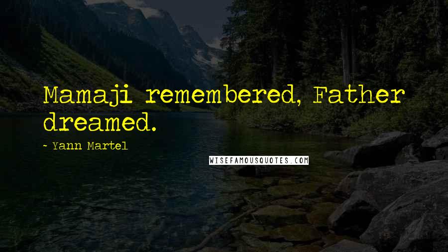 Yann Martel Quotes: Mamaji remembered, Father dreamed.