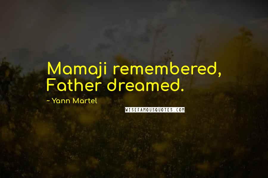 Yann Martel Quotes: Mamaji remembered, Father dreamed.