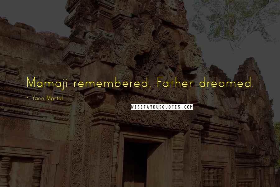 Yann Martel Quotes: Mamaji remembered, Father dreamed.