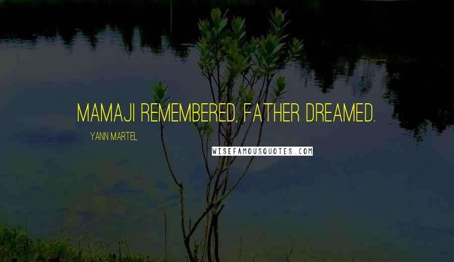 Yann Martel Quotes: Mamaji remembered, Father dreamed.