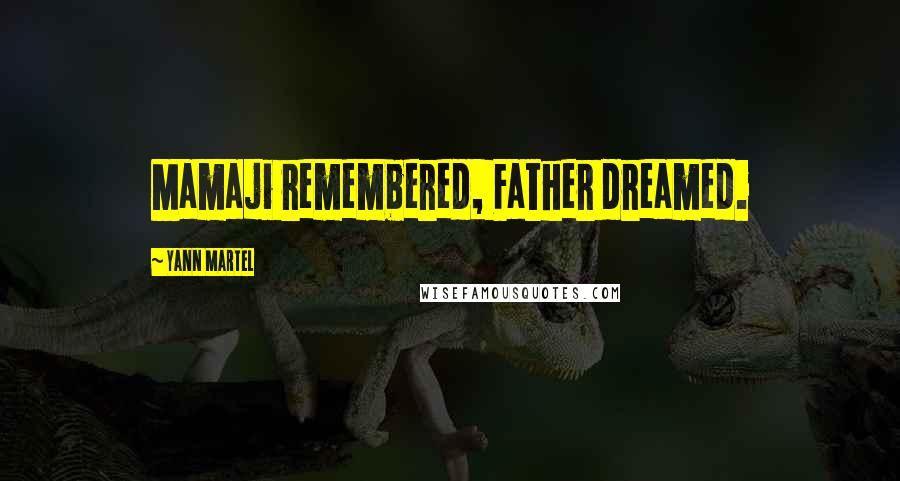 Yann Martel Quotes: Mamaji remembered, Father dreamed.