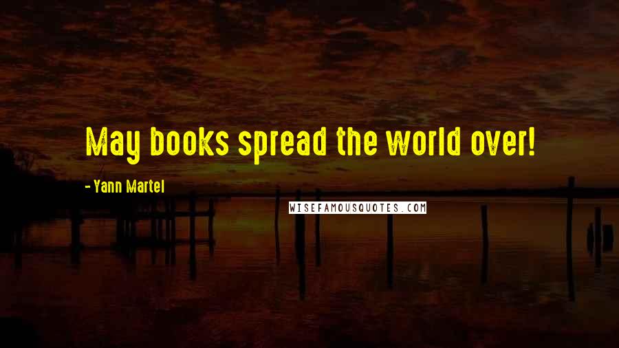 Yann Martel Quotes: May books spread the world over!