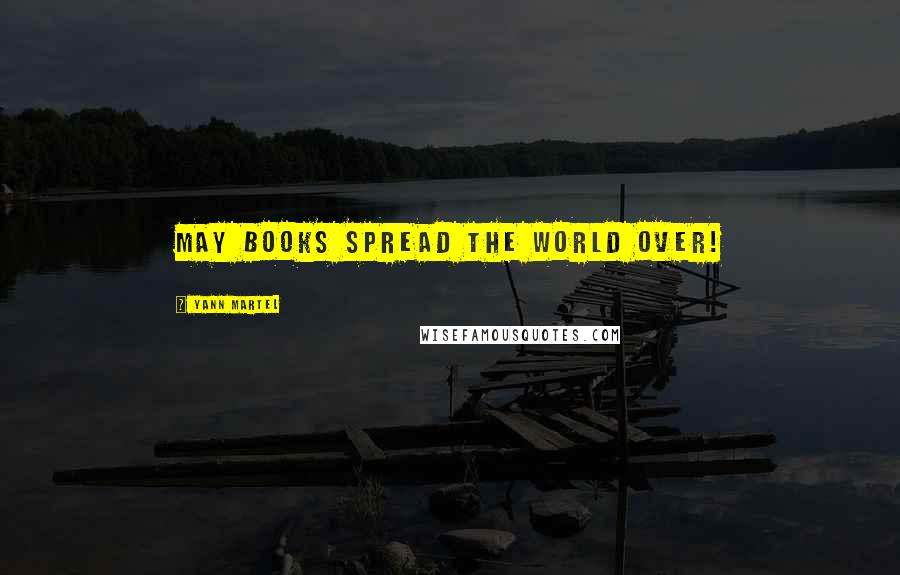 Yann Martel Quotes: May books spread the world over!