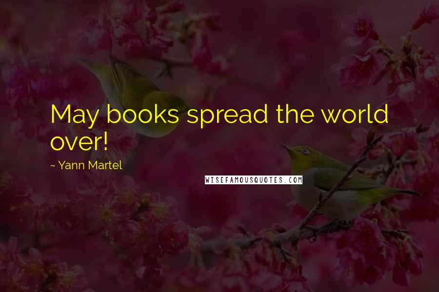 Yann Martel Quotes: May books spread the world over!