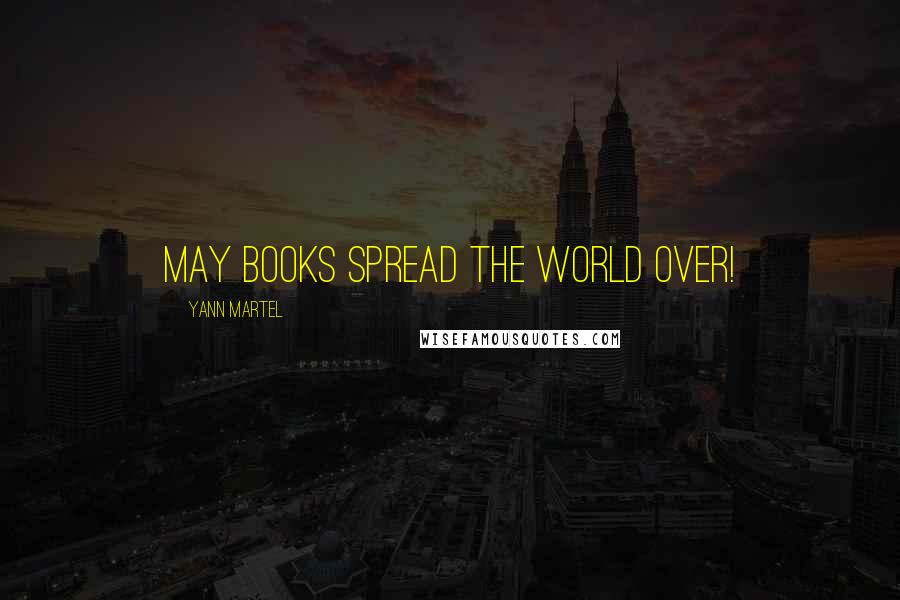 Yann Martel Quotes: May books spread the world over!